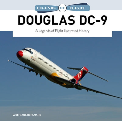 Douglas DC-9: A Legends of Flight Illustrated History by Borgmann, Wolfgang