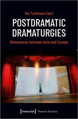 Postdramatic Dramaturgies: Resonances Between Asia and Europe by 