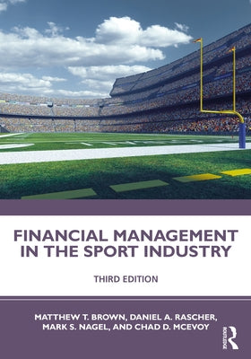 Financial Management in the Sport Industry by Brown, Matthew T.