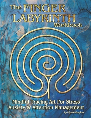 The Finger Labyrinth Workbook: Mindful Tracing Art for Stress, Anxiety and Attention Management by Ravensdaughter