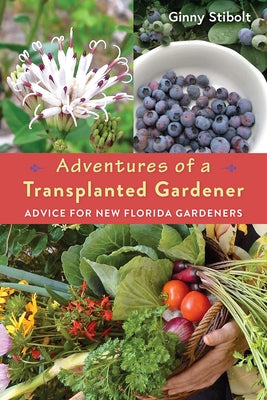 Adventures of a Transplanted Gardener: Advice for New Florida Gardeners by Stibolt, Ginny