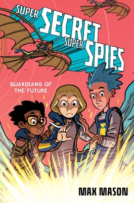 Super Secret Super Spies: Guardians of the Future by Mason, Max