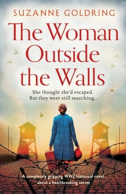 The Woman Outside the Walls: A completely gripping WW2 historical novel about a heartbreaking secret by Goldring, Suzanne