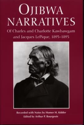 Ojibwa Narratives: Of Charles and Charlotte Kawbawgam and Jacques LePique, 1893-1895 by Marquette County Historical Society