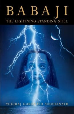 Babaji: The Lightning Standing Still (Special Abridged Edition) by Siddhanath, Yogiraj Gurunath