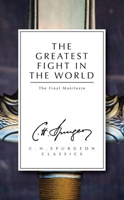 The Greatest Fight in the World: The Final Manifesto by Spurgeon, Charles Haddon