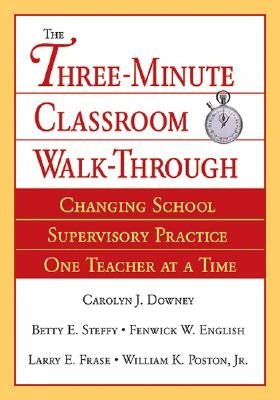 Three-Minute Classroom Walk-Through: Changing School Supervisory Practice One Teacher at a Time by Downey, Carolyn J.