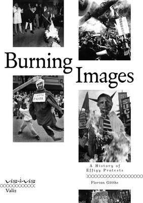 Burning Images: A History of Effigy Protests by Gottke, Florian