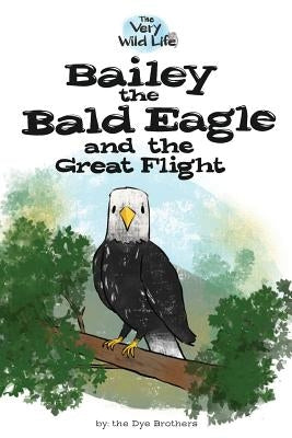 Bailey the Bald Eagle and the Great Flight by Dye, Nathan