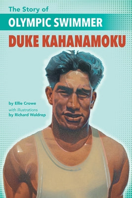 The Story of Olympic Swimmer Duke Kahanamoku by Crowe, Ellie