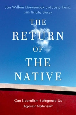 The Return of the Native: Can Liberalism Safeguard Us Against Nativism? by Duyvendak, Jan Willem