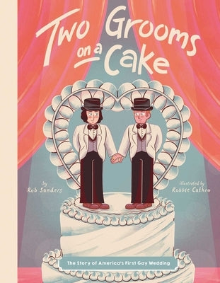 Two Grooms on a Cake: The Story of America's First Gay Wedding by Sanders, Rob