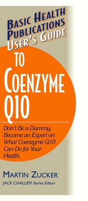 User's Guide to Coenzyme Q10: Don't Be a Dummy, Become an Expert on What Coenzyme Q10 Can Do for Your Health by Zucker, Martin