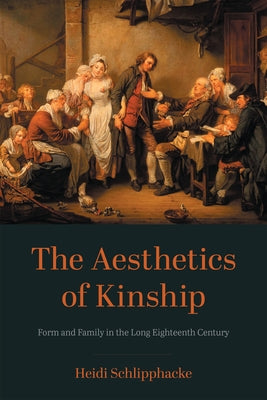 The Aesthetics of Kinship: Form and Family in the Long Eighteenth Century by Schlipphacke, Heidi