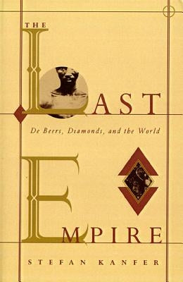 The Last Empire: De Beers, Diamonds, and the World by Kanfer, Stefan