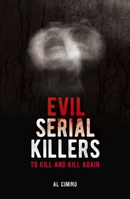 Evil Serial Killers: To Kill and Kill Again by Cimino, Al