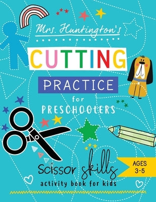 Mrs. Huntington's Cutting Practice for Preschoolers: Scissor Skills Activity Book for Toddlers and Kids Ages 3-5 by Huntington