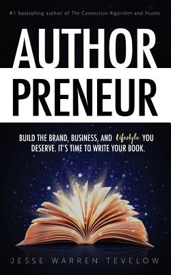 Authorpreneur: Build the Brand, Business, and Lifestyle You Deserve. It's Time to Write Your Book. by Tevelow, Jesse Warren