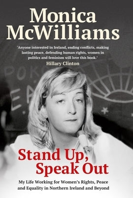 Stand Up, Speak Out: My Life Working for Women's Rights, Peace and Equality in Northern Ireland and Beyond by McWilliams, Monica