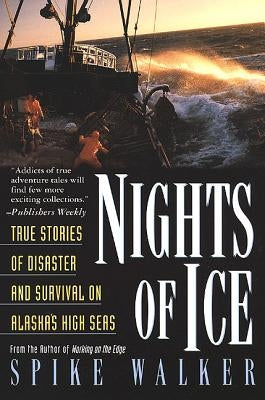 Nights of Ice: True Stories of Disaster and Survival on Alaska's High Seas by Walker, Spike