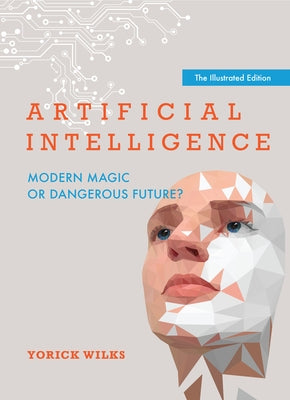 Artificial Intelligence: Modern Magic or Dangerous Future?, the Illustrated Edition by Wilks, Yorick A.