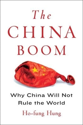 The China Boom: Why China Will Not Rule the World by Hung, Ho-Fung