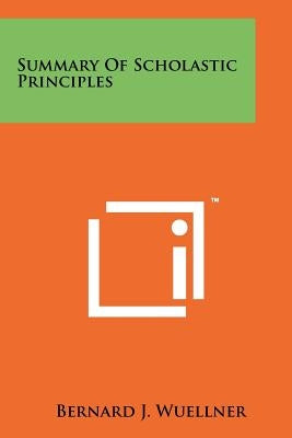 Summary Of Scholastic Principles by Wuellner, Bernard J.