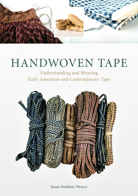 Handwoven Tape: Understanding and Weaving Early American and Contemporary Tape by Weaver, Susan Faulkner