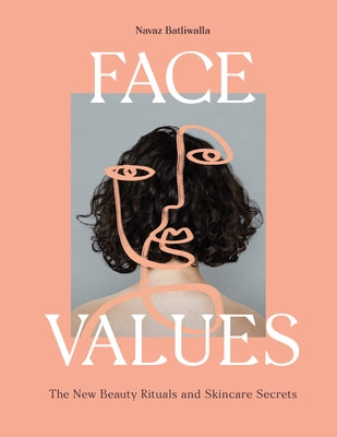 Face Values: Beauty Rituals and Skincare Secrets by Batliwalla, Navaz