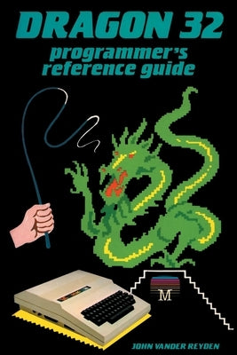 Dragon 32 Programmer's Reference Guide by Reyden, John Vander