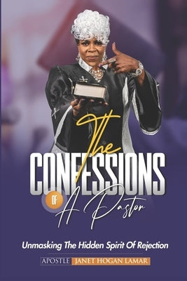 The Confessions of a Pastor: Unmasking The Hidden Spirit Of Rejection by Lamar, Apostle Janet Hogan