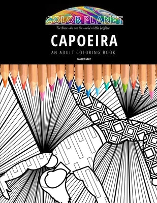 Capoeira: AN ADULT COLORING BOOK: An Awesome Coloring Book For Adults by Gray, Maddy