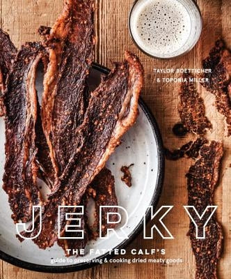 Jerky: The Fatted Calf's Guide to Preserving and Cooking Dried Meaty Goods [A Cookbook] by Boetticher, Taylor