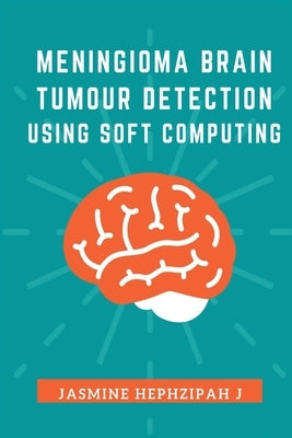 Meningioma Brain Tumor Detection Using Soft Computing by Hephzipah J., Jasmine