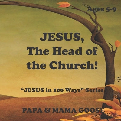 JESUS, The Head of the Church!: "JESUS in 100 Ways" Series by Goose, Papa &. Mama