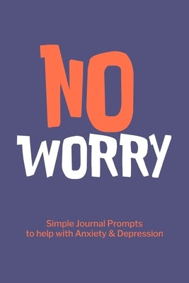 No Worry Simple Journal Prompts to Help with Anxiety Depression: Mental Health Journal, Personalized Journal, Self Care Notebook Journal by Paperland