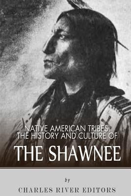 Native American Tribes: The History and Culture of the Shawnee by Charles River Editors