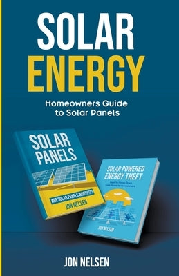 Solar Energy: Homeowners Guide to Solar Panels by Nelsen, Jon
