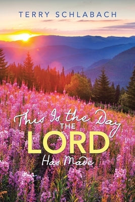 This Is the Day the Lord Has Made by Schlabach, Terry