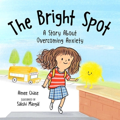 Bright Spot: A Story about Overcoming Anxiety by Chase, Aimee