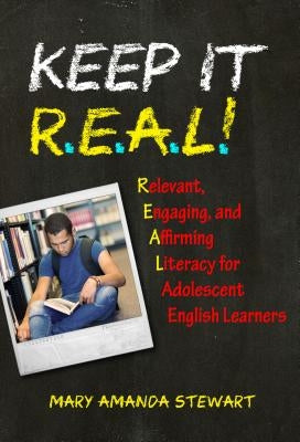 Keep It R.E.A.L.!: Relevant, Engaging, and Affirming Literacy for Adolescent English Learners by Stewart, Mary Amanda
