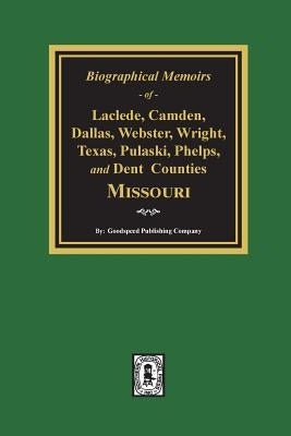 Biographical Memoirs of Laclede, Camden, Dallas, Webster, Wright, Texas, Pulaski, Phelps, and Dent Counties Missouri by Company, Goodspeed Publishing