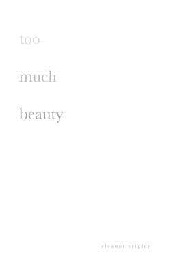 too much beauty by Seigler, Eleanor