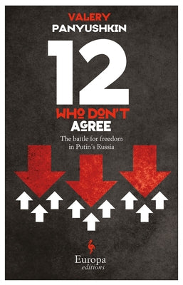 Twelve Who Don't Agree: The Battle for Freedom in Putin's Russia by Panyushkin, Valery