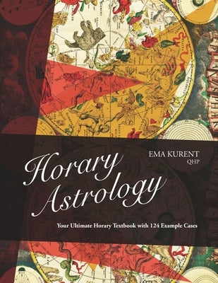 Horary Astrology: Your Ultimate Horary Textbook with 124 Example Cases by Kurent, Ema