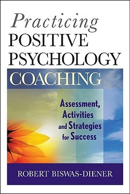 Practicing Positive Psychology Coaching: Assessment, Activities and Strategies for Success by Biswas-Diener, Robert