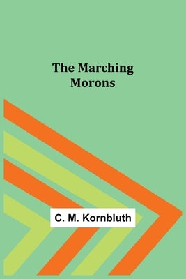 The Marching Morons by M. Kornbluth, C.