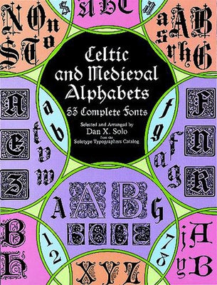 Celtic and Medieval Alphabets: 53 Complete Fonts by Solo, Dan X.