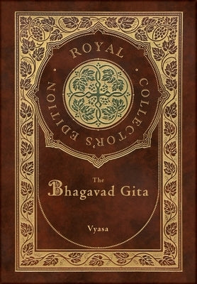 The Bhagavad Gita (Royal Collector's Edition) (Annotated) (Case Laminate Hardcover with Jacket) by Vyasa