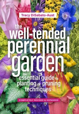 The Well-Tended Perennial Garden: The Essential Guide to Planting and Pruning Techniques, Third Edition by Disabato-Aust, Tracy